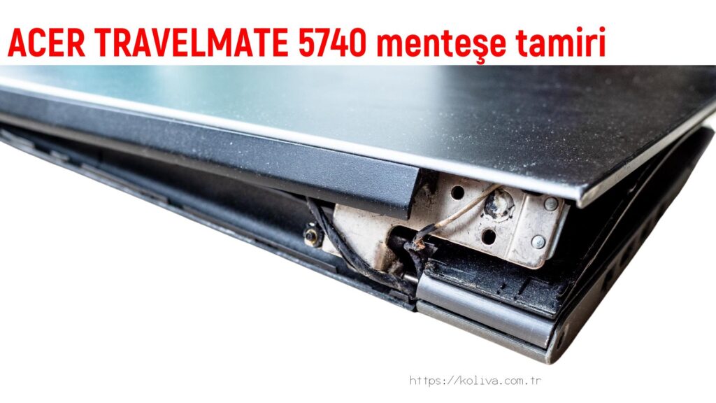 ACER TRAVELMATE 5740 menteşe tamiri