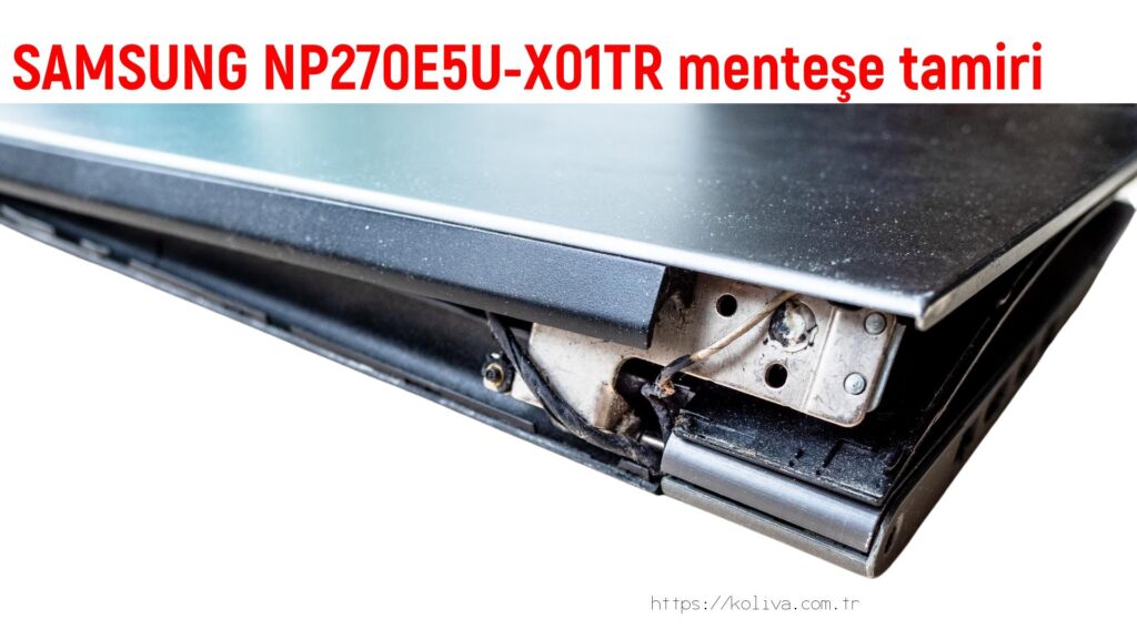 SAMSUNG NP270E5U-X01TR menteşe tamiri