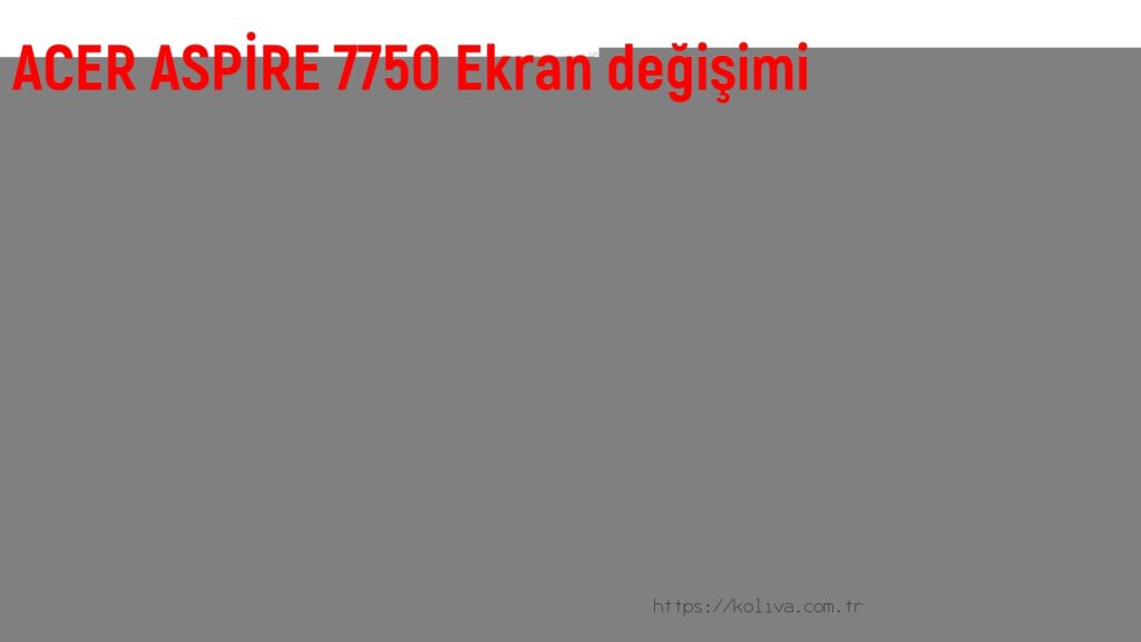 ACER ASPİRE 7750 Ekran değişim fiyatı